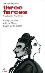 Feydeau: Three Farces (A Close Shave, Fitting for Ladies, Sauce for the Goose)