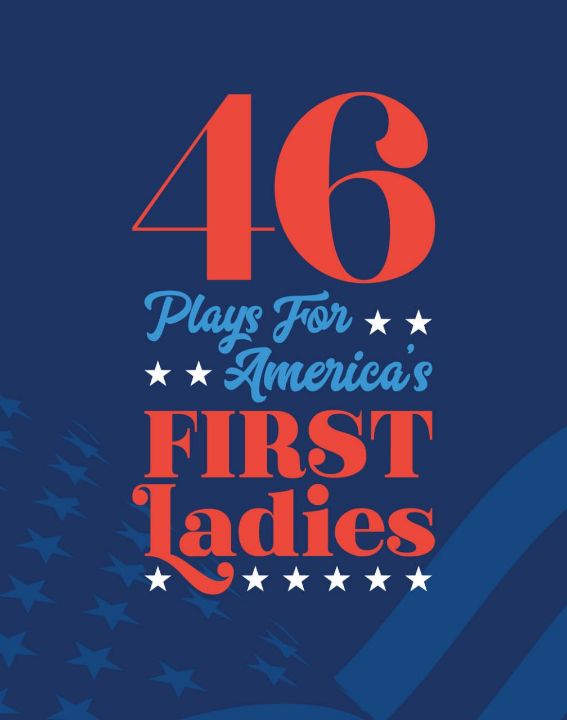 46 Plays for America's First Ladies